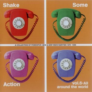 Shake Some Action Vol. 6 - All Around The World (A Collection Of Powerpop, Mod & New Wave Rarities 1975-1986)