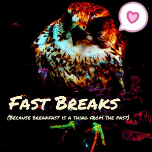 FAST BREAKS (BECAUSE BREAKFAST IS A THING OF THE PAST)