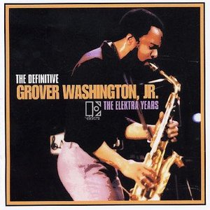 The Definitive Grover Washington Jr.: The Elektra Years