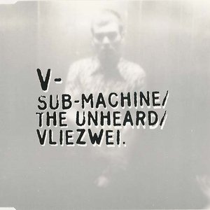 Sub-Machine / The Unheard / Vliezwei