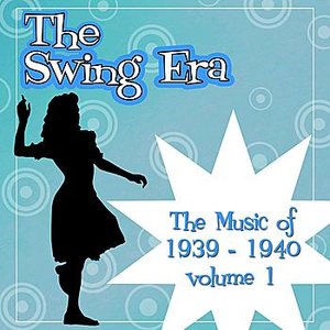 The Swing Era; The Music Of 1939 - 1940 Volume 1