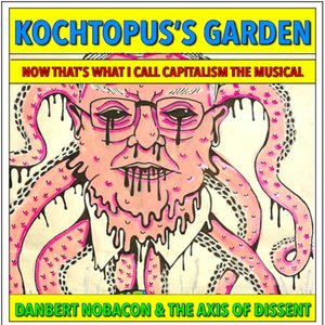 Kochtopus's Garden—Now That's What I Call Capitalism—The Musical