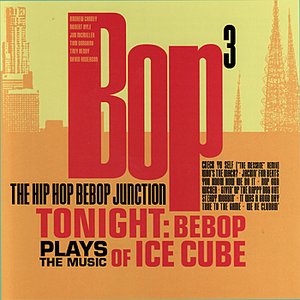 Bop Cubed: The Hip Hop Bebop Junction Plays the Music of Ice Cube