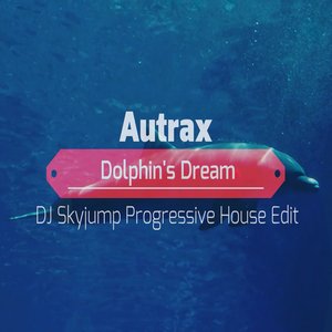 Autrax - Dolphin's Dream (DJ Skyjump Progressive House Edit)