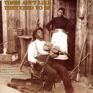 Times Ain't Like They Used To Be: Early American Rural Music, Vol. 6