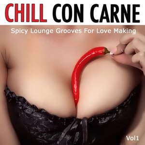 Chill Con Carne, Vol. 1 (Spicy Lounge Grooves for Love Making)
