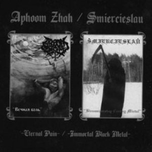 Eternal Pain/Immortal Black Metal (Aphoom Zhah/Smiercieslau Split)