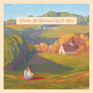 The Petersens - Father, A Moment With You - Zortam Music