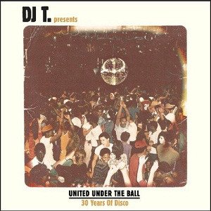 DJ T. Presents United Under The Ball - 30 Years Of Disco