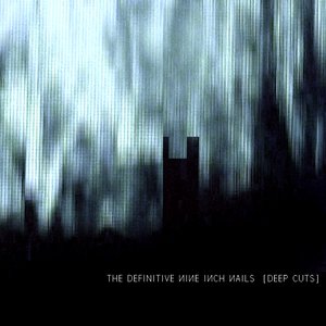 The Definitive Nine Inch Nails: Deep Cuts