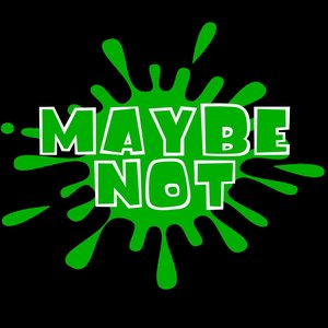 Maybe Not