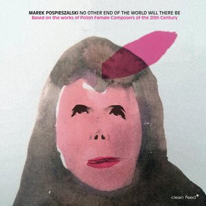 No Other End of the World Will There Be (Based on the works of Polish Female Composers of the 20th Century)