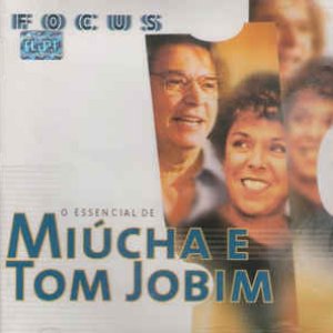 Focus - O Essencial De Miucha E Tom Jobim