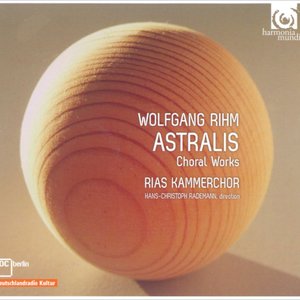 Wolfgang Rihm: Astralis & Other Choral Works