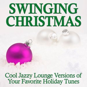 Swinging Christmas - Cool Jazzy Lounge Versions of Your Favorite Holiday Tunes