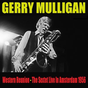 Gerry Mulligan: Western Reunion - The Sextet Live In Amsterdam 1956