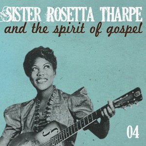 Sister Rosetta Tharpe and the Spirit of Gospel (Vol. 4)