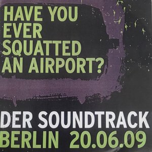 Have You Ever Squatted an Airport? Der Soundtrack Berlin 20.06.09
