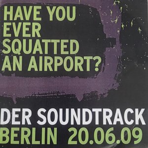 Have You Ever Squatted an Airport? Der Soundtrack Berlin 20.06.09