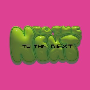 to the NEXT