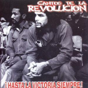 Cantos De La Revolucion !Hasta La Victoria Siempre!