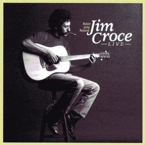 Have You Heard Jim Croce Live