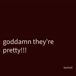 goddamn they're pretty!!!