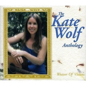 Image for 'The Kate Wolf Anthology: Weaver of Visions'