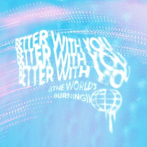 better with you (the world's burning)