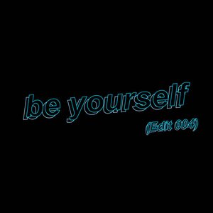 be yourself (Edit 004)