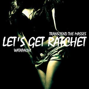 Image pour 'Let's Get Ratchet feat. Watapachi'