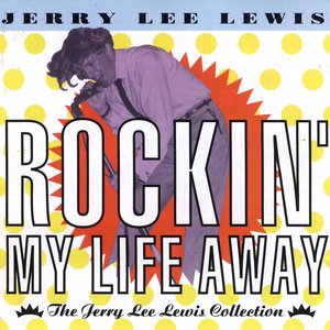 Rockin' My Life Away: The Jerry Lee Lewis Collection