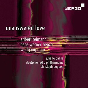 Reimann, Henze & Rihm: Unanswered Love