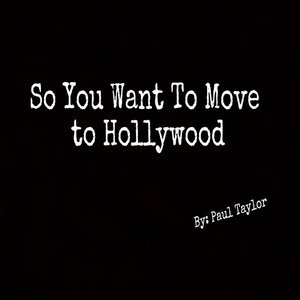 So You Want to Move to Hollywood