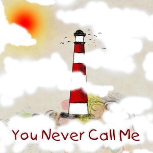You Never Call Me