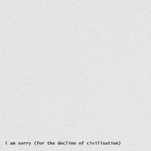 “I am sorry (for the decline of civilisation)”的封面