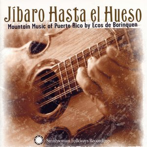 Jíbaro Hasta el Hueso: Mountain Music of Puerto Rico By Ecos de Borinquen