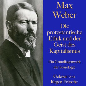 Max Weber: Die protestantische Ethik und der Geist des Kapitalismus (Ein Grundlagenwerk der Soziologie)
