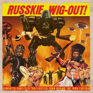 Russkie Wig-Out! Demented Surf / Electro / Exotica From Behind The Iron Curtain