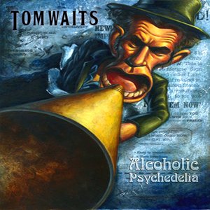 Tom Waits - Alcoholic Psychedelia - Zortam Music