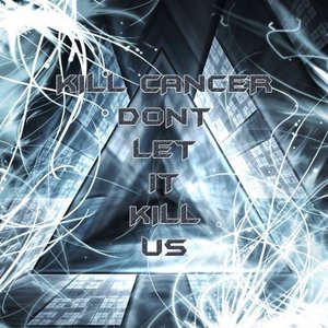 Kill Cancer Don't Let It Kill Us