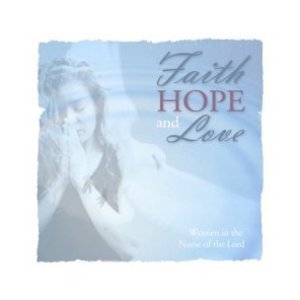 Faith Hope And Love - Women In The Name Of The Lord