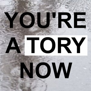 You're a Tory Now