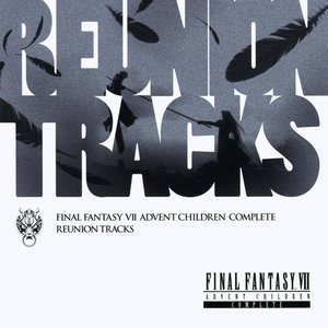 FINAL FANTASY VII ADVENT CHILDREN COMPLETE: REUNION TRACKS