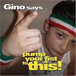 Gino Says Pump Your Fist To This