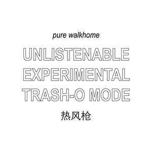 UNLISTENABLE EXPERIMENTAL TRASH-O MODE