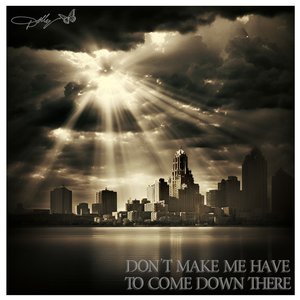 Don’t Make Me Have To Come Down There - Single