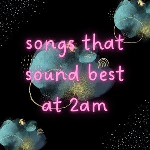 songs that sound best at 2am