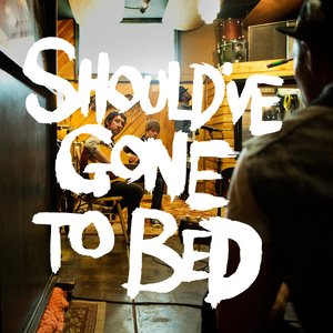 Should've Gone to Bed
