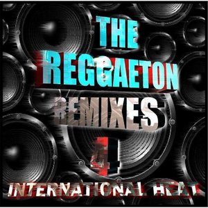 The Reggaeton Remixes, Vol.4 (International Heat)